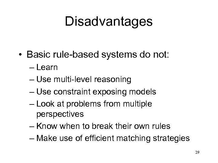 Disadvantages • Basic rule-based systems do not: – Learn – Use multi-level reasoning –