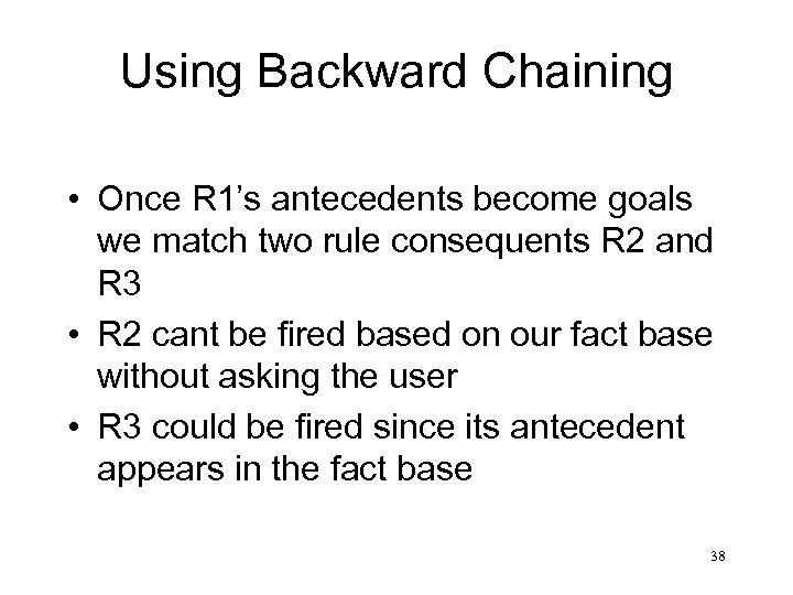 Using Backward Chaining • Once R 1’s antecedents become goals we match two rule