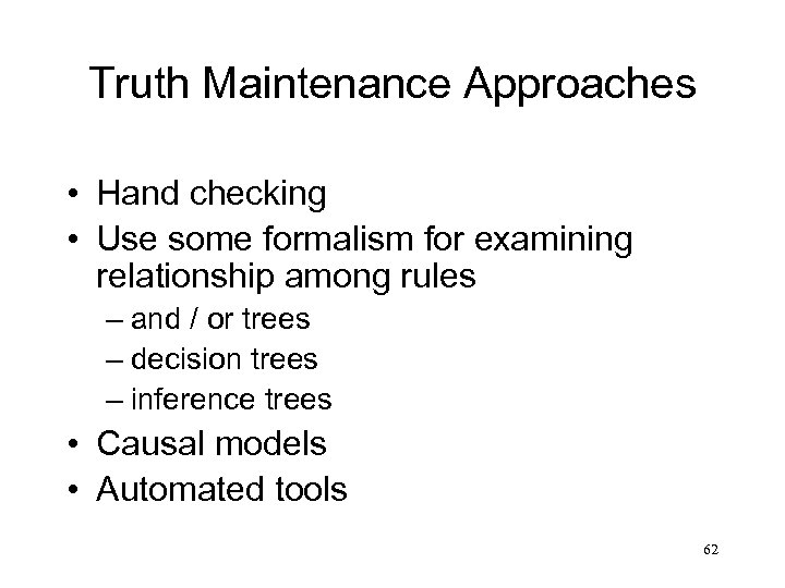 Truth Maintenance Approaches • Hand checking • Use some formalism for examining relationship among
