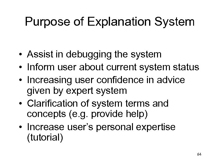 Purpose of Explanation System • Assist in debugging the system • Inform user about