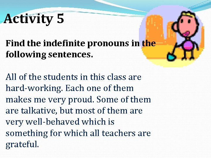 Activity 5 Find the indefinite pronouns in the following sentences. All of the students