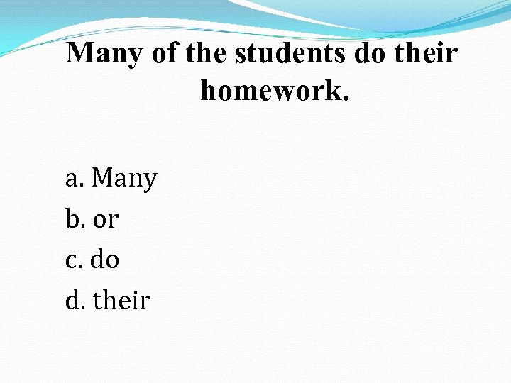 Many of the students do their homework. a. Many b. or c. do d.