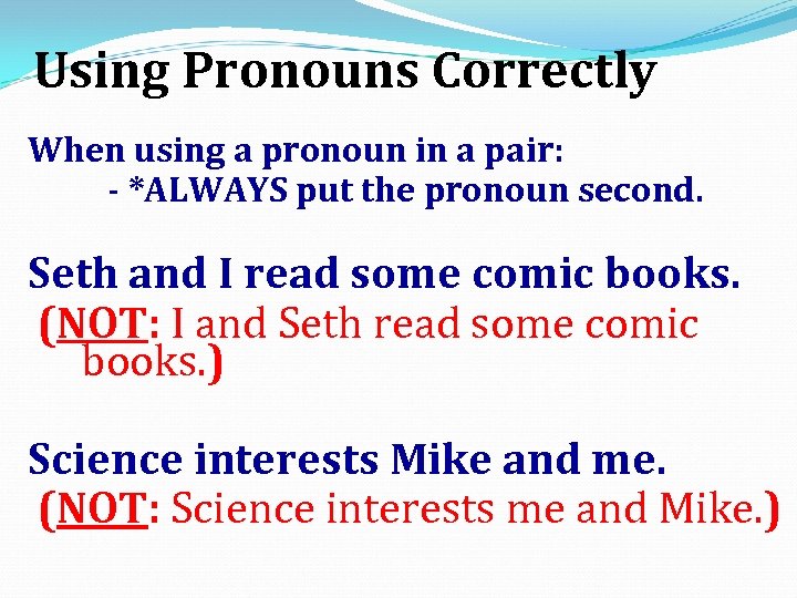 Using Pronouns Correctly When using a pronoun in a pair: - *ALWAYS put the