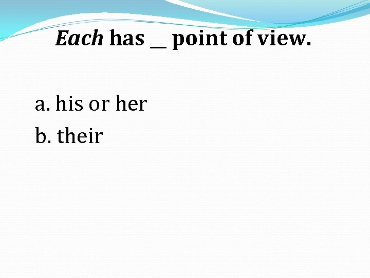 Each has __ point of view. a. his or her b. their 