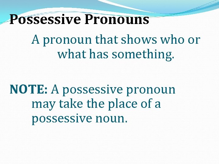 Possessive Pronouns A pronoun that shows who or what has something. NOTE: A possessive