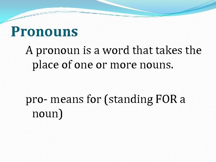 Pronouns A pronoun is a word that takes the place of one or more