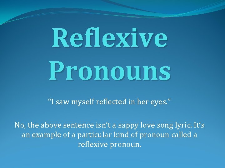 Reflexive Pronouns “I saw myself reflected in her eyes. ” No, the above sentence