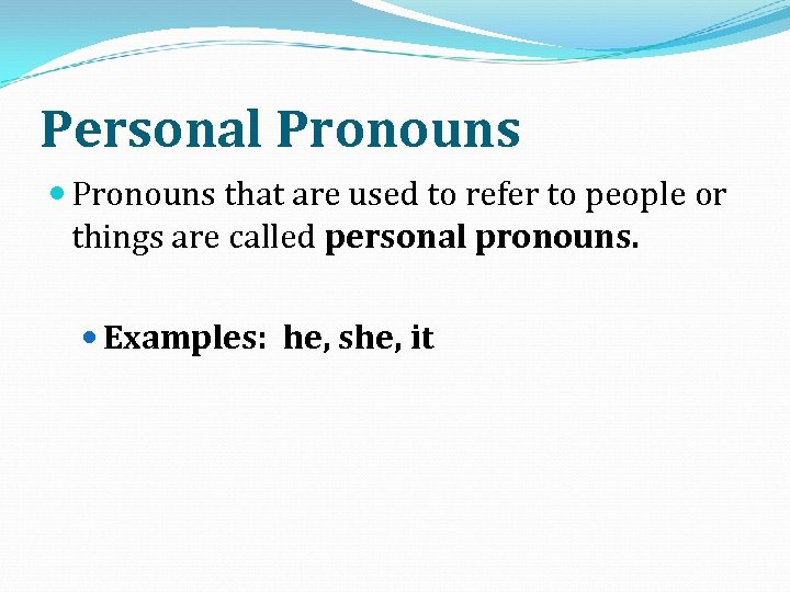 Personal Pronouns that are used to refer to people or things are called personal