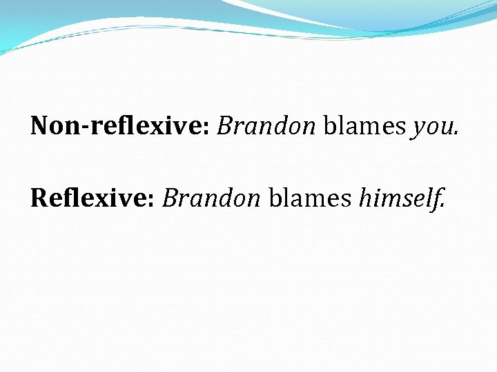 Non-reflexive: Brandon blames you. Reflexive: Brandon blames himself. 