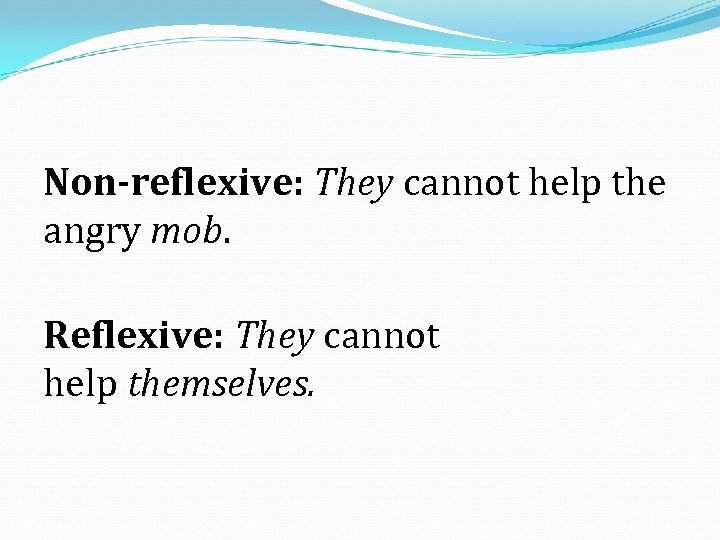 Non-reflexive: They cannot help the angry mob. Reflexive: They cannot help themselves. 