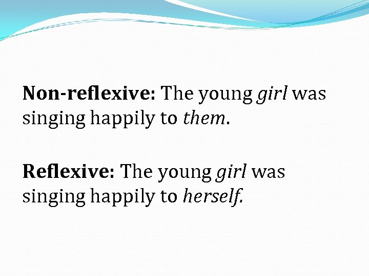 Non-reflexive: The young girl was singing happily to them. Reflexive: The young girl was