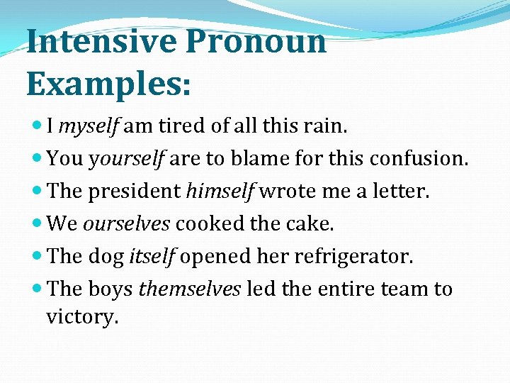 Intensive Pronoun Examples: I myself am tired of all this rain. You yourself are