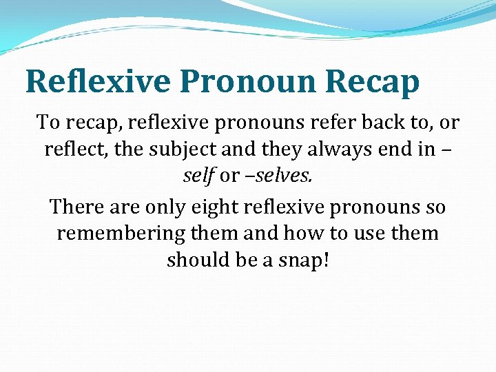 Reflexive Pronoun Recap To recap, reflexive pronouns refer back to, or reflect, the subject