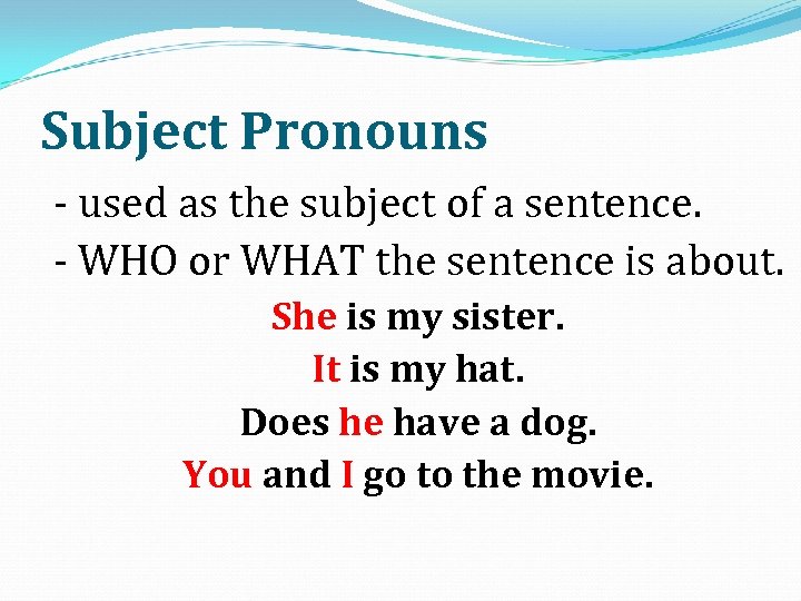 Subject Pronouns - used as the subject of a sentence. - WHO or WHAT