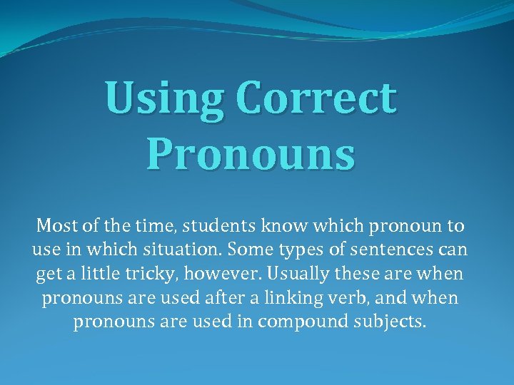 Using Correct Pronouns Most of the time, students know which pronoun to use in