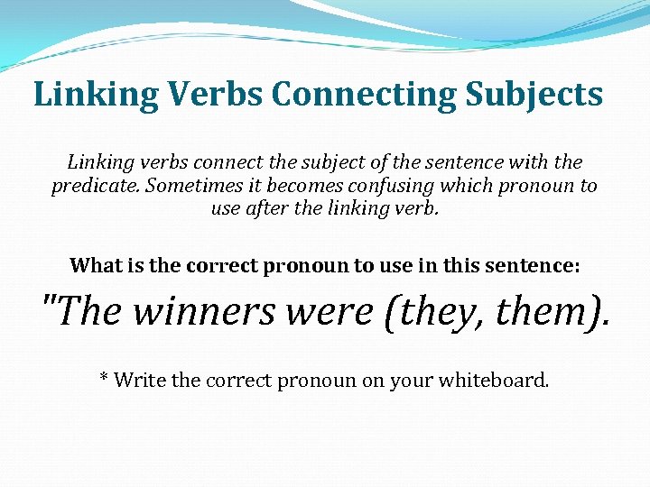 Linking Verbs Connecting Subjects Linking verbs connect the subject of the sentence with the