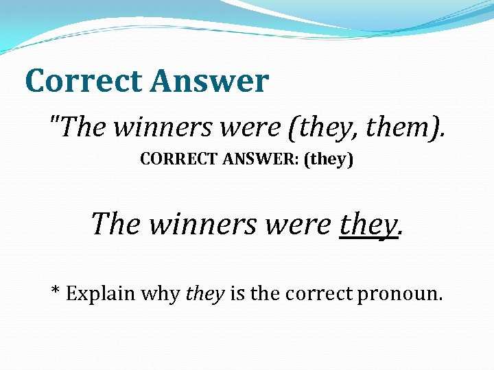 Correct Answer "The winners were (they, them). CORRECT ANSWER: (they) The winners were they.