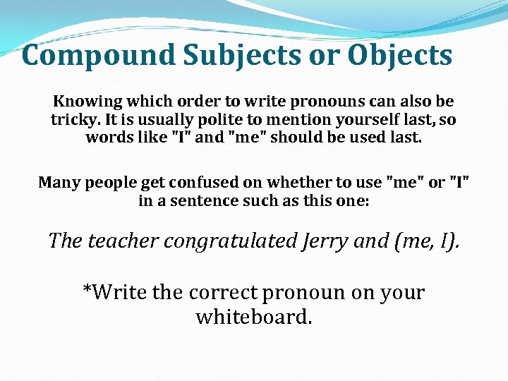 Compound Subjects or Objects Knowing which order to write pronouns can also be tricky.