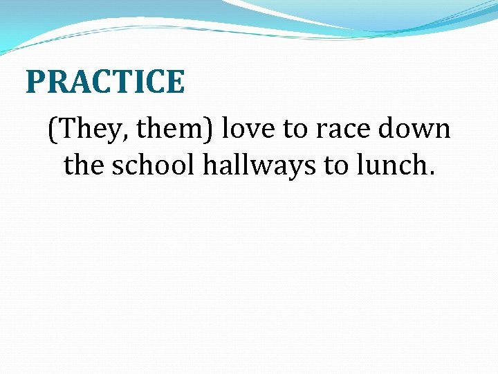 PRACTICE (They, them) love to race down the school hallways to lunch. 