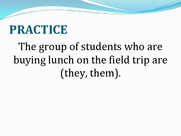 PRACTICE The group of students who are buying lunch on the field trip are