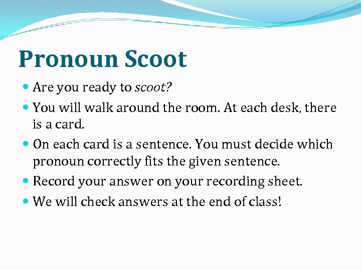 Pronoun Scoot Are you ready to scoot? You will walk around the room. At