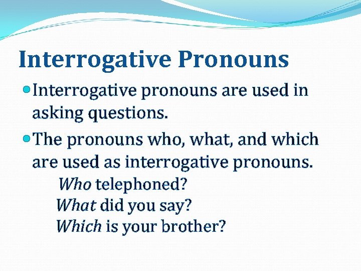 Interrogative Pronouns Interrogative pronouns are used in asking questions. The pronouns who, what, and