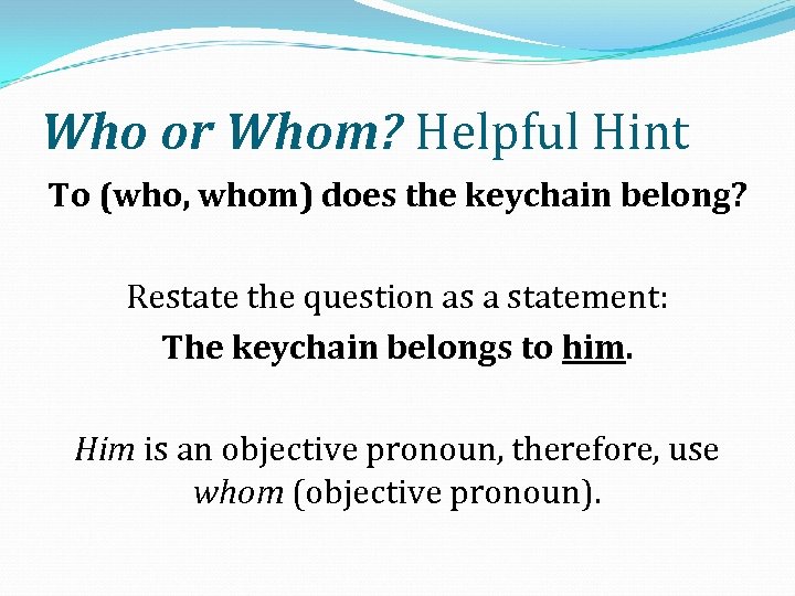 Who or Whom? Helpful Hint To (who, whom) does the keychain belong? Restate the