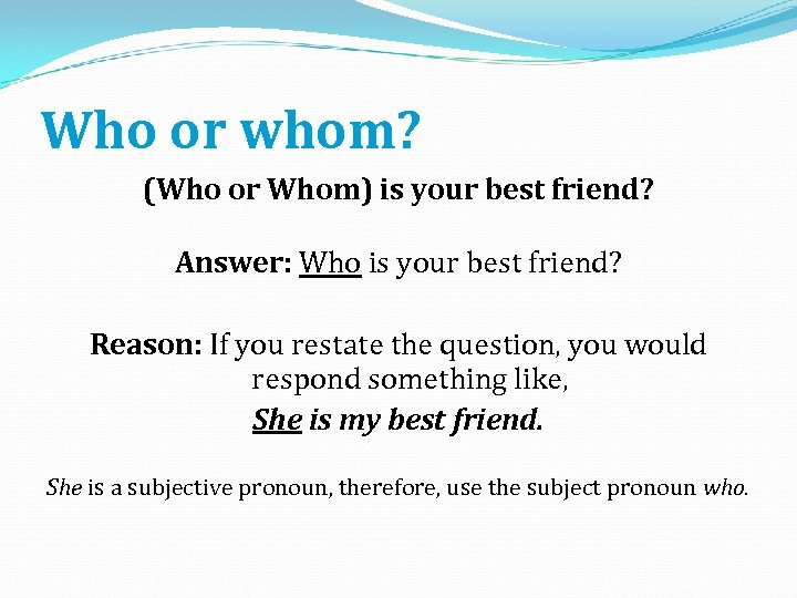 Who or whom? (Who or Whom) is your best friend? Answer: Who is your