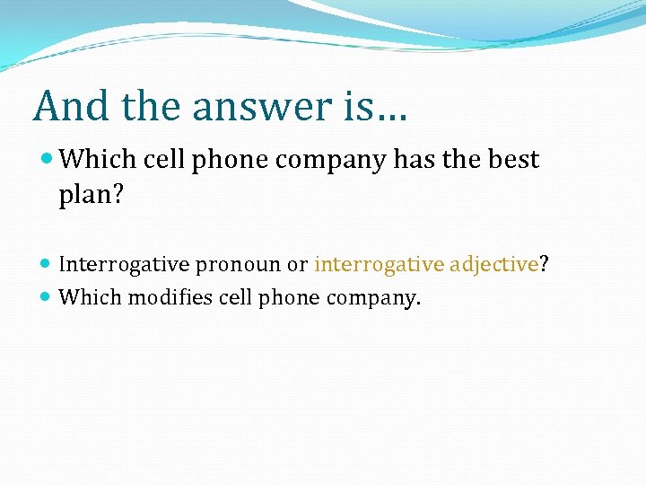 And the answer is… Which cell phone company has the best plan? Interrogative pronoun