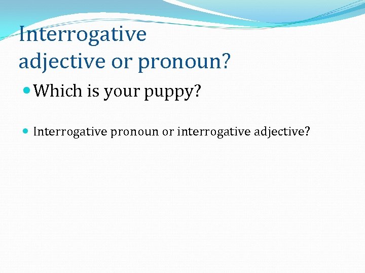 Interrogative adjective or pronoun? Which is your puppy? Interrogative pronoun or interrogative adjective? 