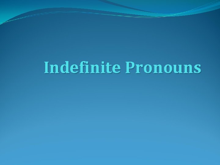 Indefinite Pronouns 