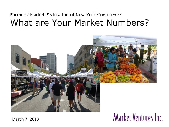Farmers’ Market Federation of New York Conference What are Your Market Numbers? March 7,