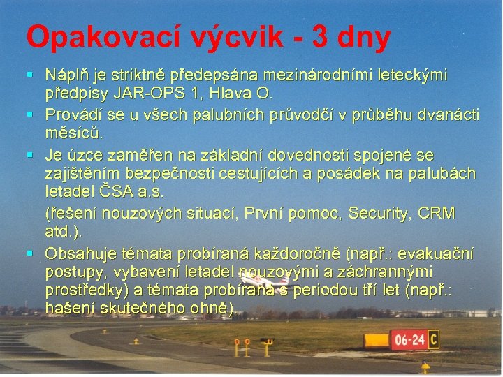 Opakovací výcvik - 3 dny § Náplň je striktně předepsána mezinárodními leteckými předpisy JAR-OPS