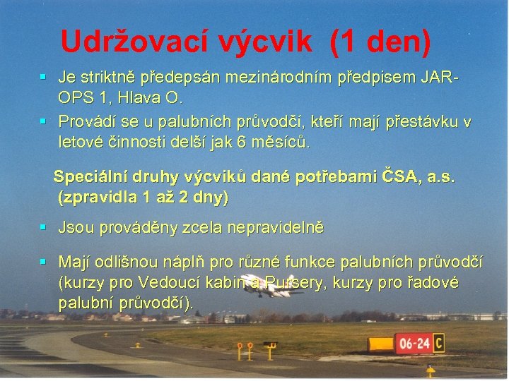 Udržovací výcvik (1 den) § Je striktně předepsán mezinárodním předpisem JAROPS 1, Hlava O.