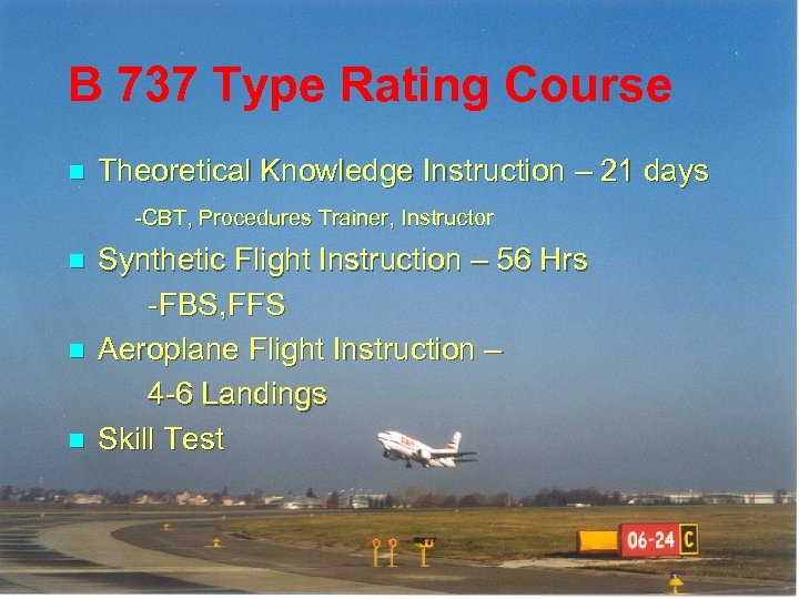 B 737 Type Rating Course n Theoretical Knowledge Instruction – 21 days -CBT, Procedures