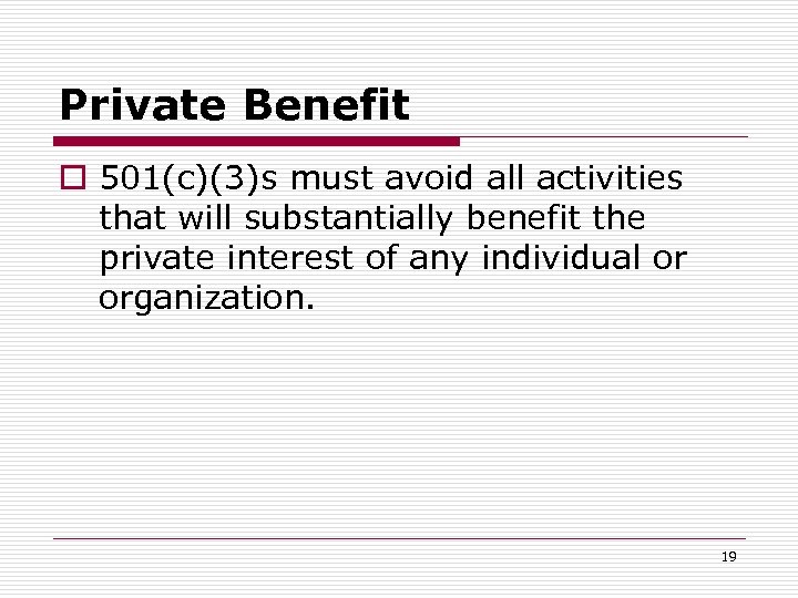Private Benefit o 501(c)(3)s must avoid all activities that will substantially benefit the private