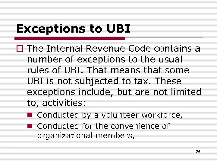 Exceptions to UBI o The Internal Revenue Code contains a number of exceptions to