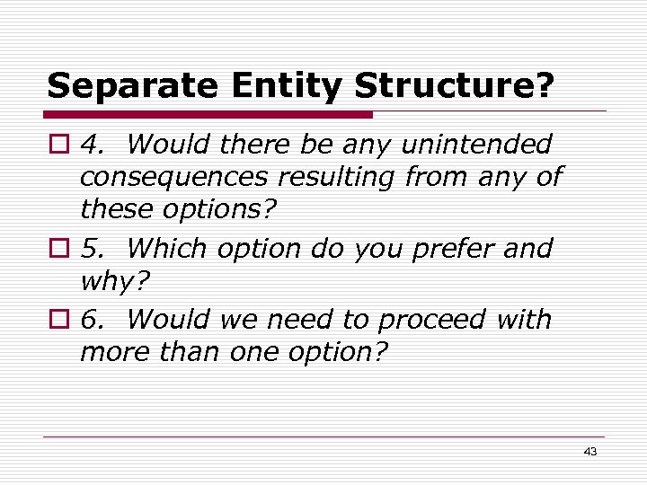 Separate Entity Structure? o 4. Would there be any unintended consequences resulting from any