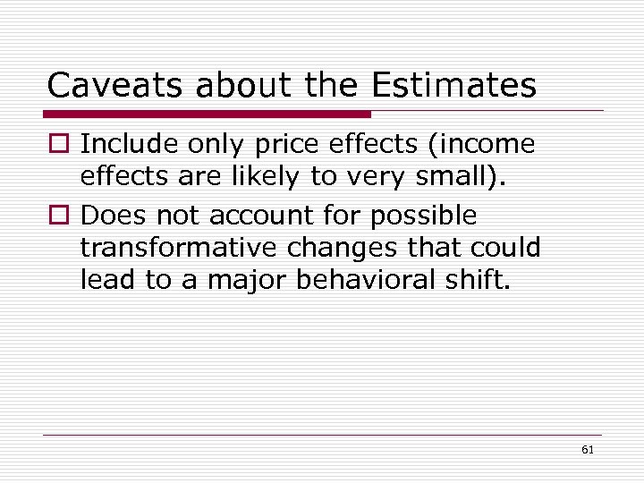 Caveats about the Estimates o Include only price effects (income effects are likely to