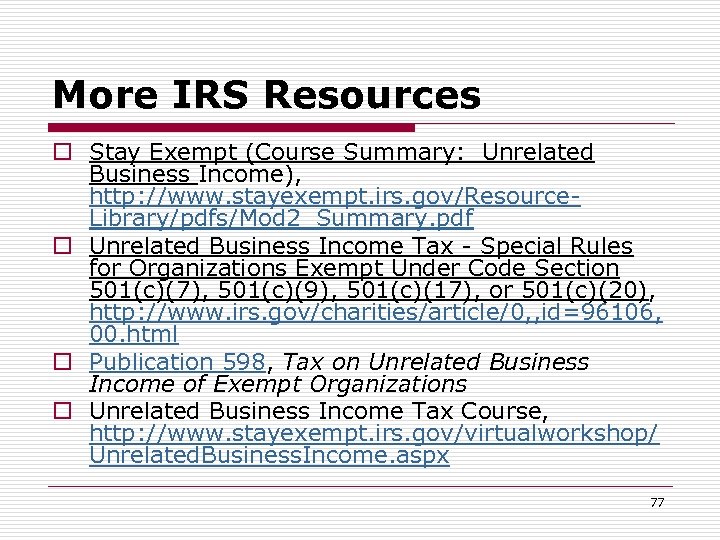 More IRS Resources o Stay Exempt (Course Summary: Unrelated Business Income), http: //www. stayexempt.