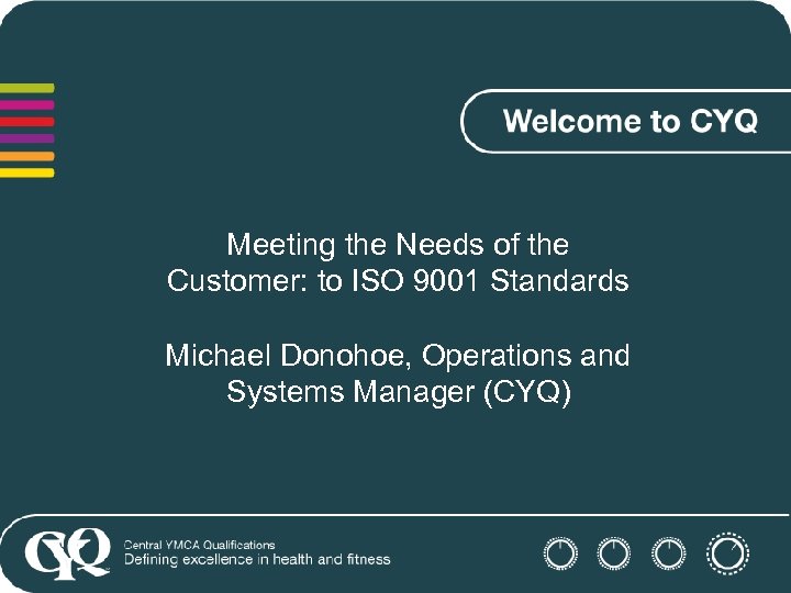 Meeting the Needs of the Customer: to ISO 9001 Standards Michael Donohoe, Operations and