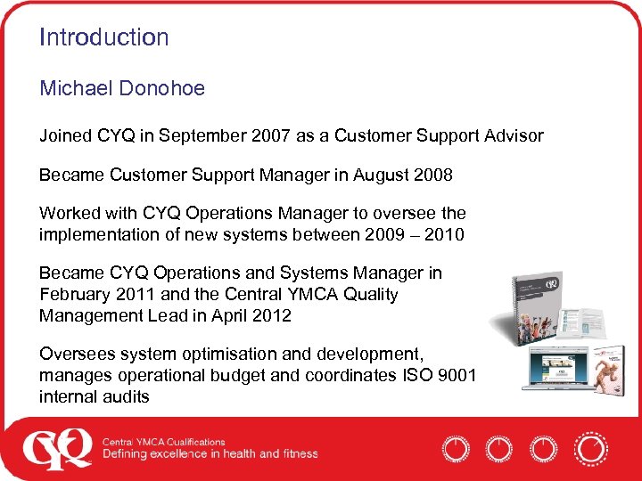 Introduction Michael Donohoe Joined CYQ in September 2007 as a Customer Support Advisor Became