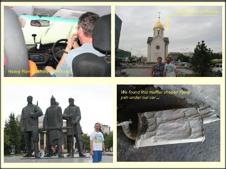 The Centre of Russia Heavy Rain… Where’s the road? We found this muffler shaped