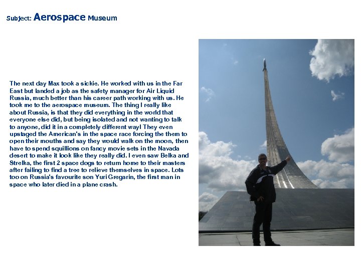 Subject: Aerospace Museum The next day Max took a sickie. He worked with us