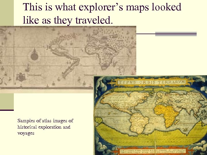 This is what explorer’s maps looked like as they traveled. Samples of atlas images