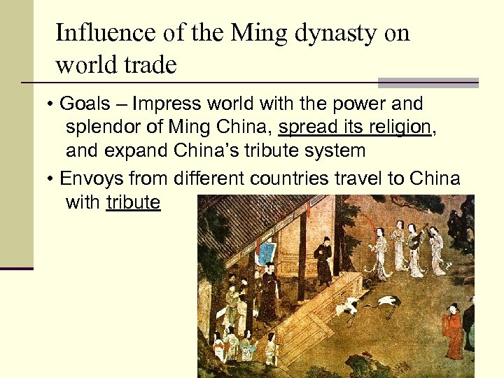 Influence of the Ming dynasty on world trade • Goals – Impress world with