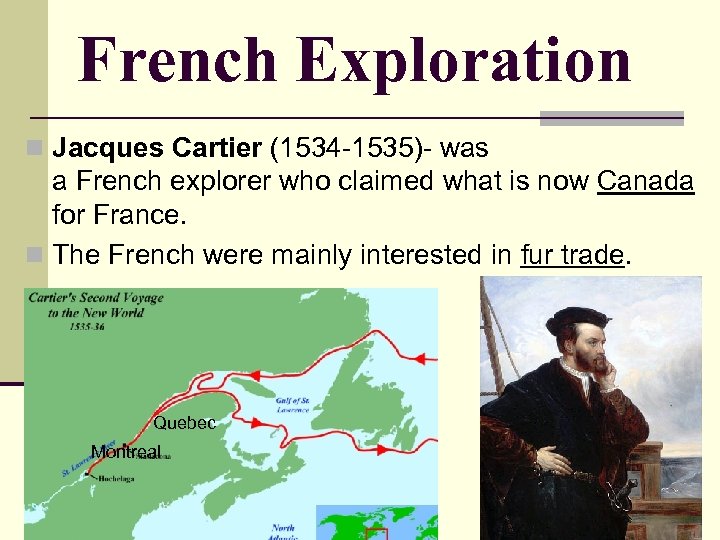 French Exploration n Jacques Cartier (1534 -1535)- was a French explorer who claimed what