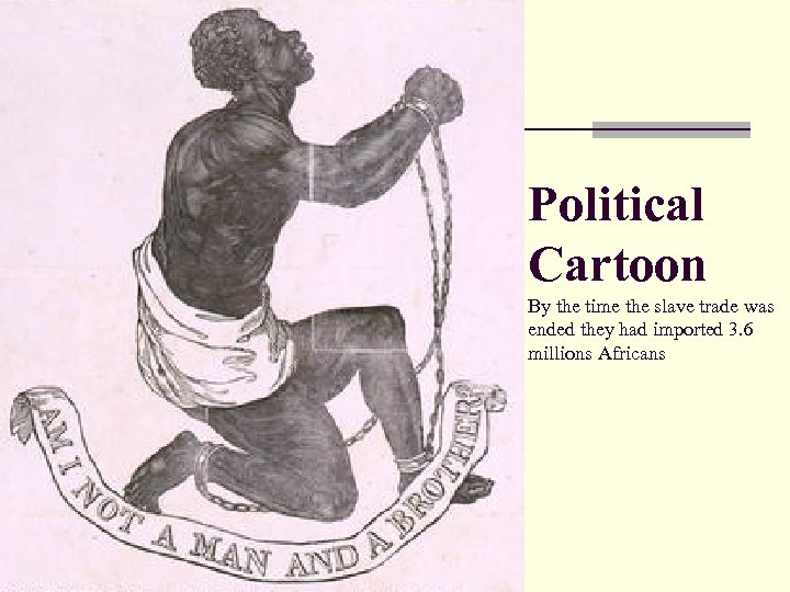 Political Cartoon By the time the slave trade was ended they had imported 3.