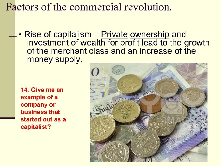 Factors of the commercial revolution. • Rise of capitalism – Private ownership and investment
