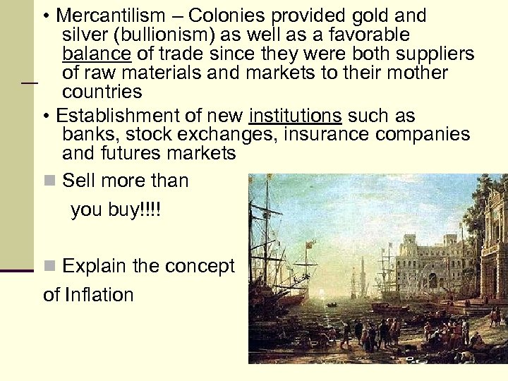  • Mercantilism – Colonies provided gold and silver (bullionism) as well as a